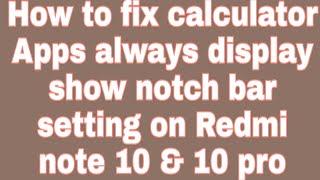 How to fix calculator Apps always display show notch bar setting on Redmi note 10 & 10 pro