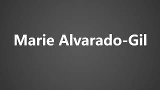 How To Pronounce Marie Alvarado Gil