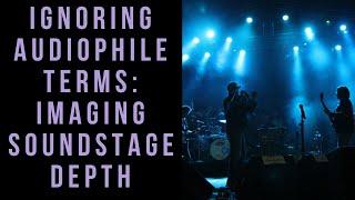 Ignoring Audiophile Terms Imaging Soundstage & Depth