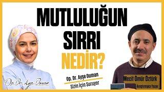 Mutluluğun Sırrı Nedir?  Araştırmacı Yazar Mecit Ömür Öztürk  Op. Dr. Ayşe Duman