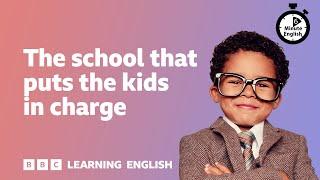 The school that puts the kids in charge ⏲️ 6 Minute English