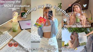 ENDING MY SOCIAL MEDIA ADDICTION becoming the MOST productive & getting my life together