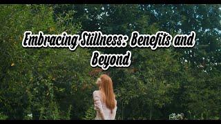 Embracing Stillness Benefits and Beyond