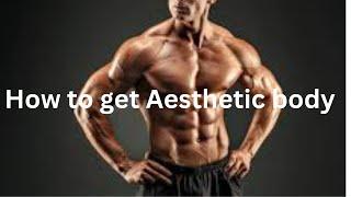 How to get Aesthetic body