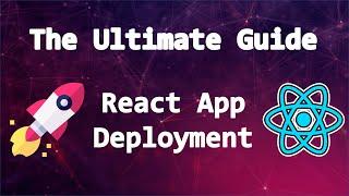 The Ultimate Guide To React App Deployment