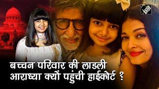 Bachchan परिवार की लाडली Aaradhya क्यों पहुंची High Court ? जानिए पूरा मामला