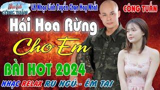 HÁI HOA RỪNG CHO EM - CÔNG TUẤN BOLERO LK Nhạc Lính Tuyển Chọn️Toàn Bài Hay️GIỌNG CA ĐỘC LẠ.