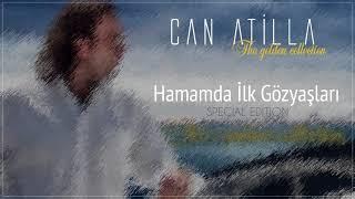 Can Atilla - Hamamda İlk Gözyaşları Special Edition Official Audio