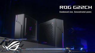 ROG G22CH - Condensed size. Concentrated power.  ROG