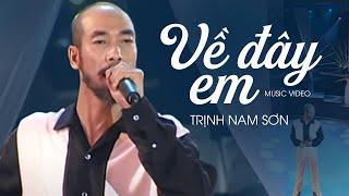 VỀ ĐÂY EM - Trịnh Nam Sơn  Official Music Video