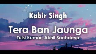 Tera Ban Jaunga Lyrics  Tulsi Kumar Akhil Sachdeva  Shahid Kapoor Kiara Advani  Kabir Singh