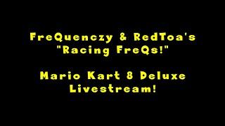 FreQuenczy & RedToas Racing FreQs Mario Kart 8 Deluxe
