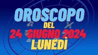 Oroscopo 24 giugno 2024 lunedì  segni oroscopo di oggi 24 giugno Oroscopo del giorno 24 giugno 2024