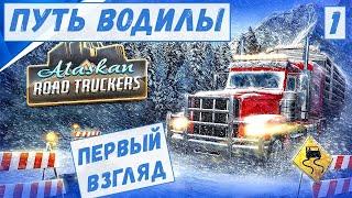 Alaskan Road Truckers - Путь ВОДИЛЫ.  Первый ВЗГЛЯД.  Везу ГРУЗ.  ЗАПРАВКА.  Перые ДЕНЬГИ  # 1