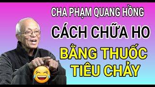 CÁCH CHỮA HO HIỆU QUẢ BẰNG THUỐC TIÊU CHẢY  CHA PHẠM QUANG HỒNG THUYẾT GIẢNG RẤT HAY