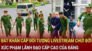 Bản tin sáng 511 Bắt khẩn cấp đối tượng livestream chửi bới xúc phạm lãnh đạo cấp cao