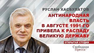 РУСЛАН ХАСБУЛАТОВ  Антинародная власть в августе 1991-го привела к распаду великую державу