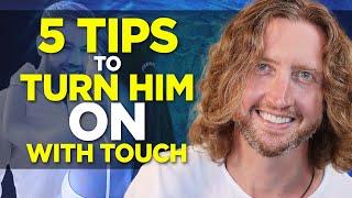 5 Tips to Turn Him On with Touch #5 will surprise you
