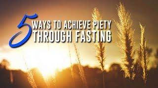 5 Ways To Achieve Piety Through Fasting