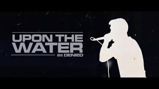 Upon The Water - “Denied” Official Music Video