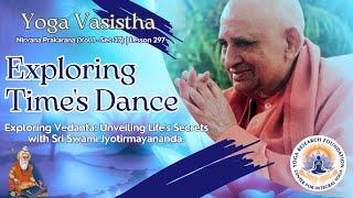 Exploring Times Dance Yoga Vasistha Nirvana Prakarana V37 Insights  #297  Swami Jyotirmayananda