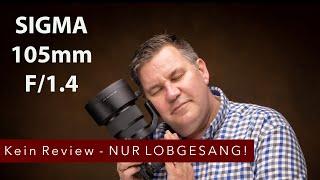 SIGMA 105mm F1.4 - Kein Review - Nur Lobgesang