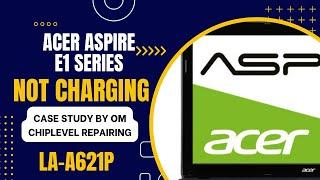 ACER ASPIRE E1 SERIES LA-A621P NOT charging CASE STUDY SOLVED BY OM CHIPLEVEL REPAIRING