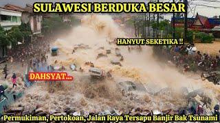 DETIK² MENGERIKAN BANJIR DAHSYAT HANTAM KOTA DI SULAWESI SEMUA HABISS