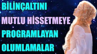 BİLİNÇALTINI MUTLU HİSSETMEYE PROGRAMLAYAN OLUMLAMALAR