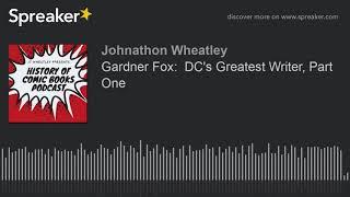 Gardner Fox  DCs Greatest Writer Part One part 2 of 2 made with Spreaker