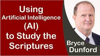 Bryce on Using Artificial Intelligence AI to Study the Scriptures