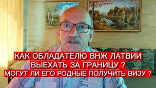 КАК ОБЛАДАТЕЛЮ ВНЖ ЛАТВИИ ВЫЕХАТЬ ЗА ГРАНИЦУ ? МОГУТ ЛИ ЕГО РОДНЫЕ ПОЛУЧИТЬ ВИЗУ ?