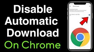 How to disable automatic downloads on chrome - android phone