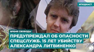 Предупреждал об опасности спецслужб. 15 лет убийству Александра Литвиненко  Подкаст «Время Свободы»