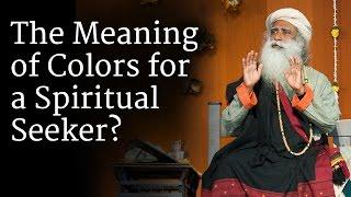 The Meaning of Colors for a Spiritual Seeker  Sadhguru