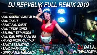 DJ REPVBLIK AKU SAYANG SAMPAI MATI VS AKU TAKUT HOUSE MUSIK REMIX 2019