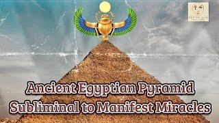 Extremely Powerful Ancient Egyptian Pyramid Subliminal to Manifest Miracles Healing Energy Chants
