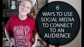 6 Ways to Use Social Media to Connect to an Audience