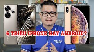 Tư vấn điện thoại 6 triệu mua iPhone hay Android đồng hồ giá rẻ tốt nhất