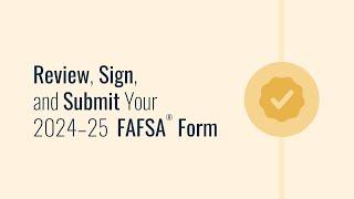 Review Sign and Submit Your 2024–25 FAFSA® Form