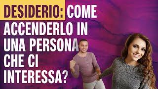  DESIDERIO come accenderlo in una persona che ci interessa?