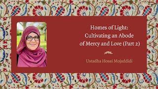 Homes of Light Cultivating an Abode of Mercy and Love Part 2 – Hosai Mojaddidi