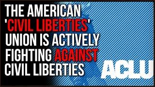 The American CIVIL LIBERTIES Union Is ACTIVELY Fighting AGAINST Civil Liberties To Own The Cons