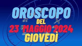 Oroscopo 23 maggio 2024 giovedì segni oroscopo di oggi 23 maggio oroscopo del giorno 23 maggio 2024