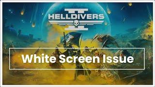 HELLDIVERS 2 Game White Screen Issue