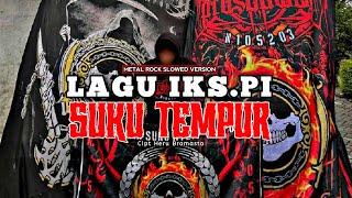 LAGU IKS.PI  SUKU TEMPUR   METAL ROCK SLOWED VERSION 