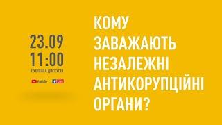 Публічна дискусія Кому заважають незалежні антикорупційні органи?