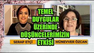 Serap ETÇİ & Münevver ÖZCAN ile Temel Duygular Üzerinde Düşüncelerimizin Etkisi