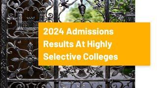 Review of 2024 Admissions Results At Highly Selective Colleges