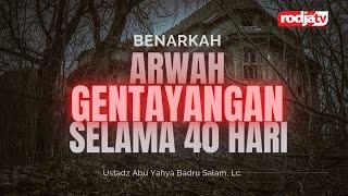 Benarkah Ada Arwah Gentayangan Selama 40 Hari? l Ustadz Abu Yahya Badru Salam Lc.